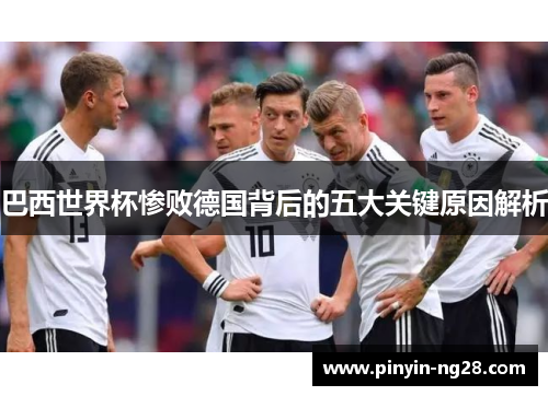 巴西世界杯惨败德国背后的五大关键原因解析