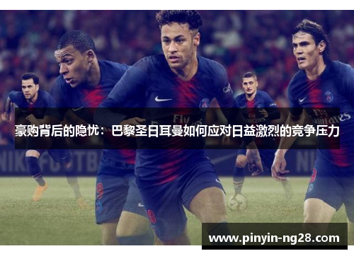 豪购背后的隐忧：巴黎圣日耳曼如何应对日益激烈的竞争压力