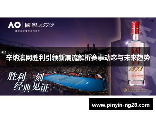 辛纳澳网胜利引领新潮流解析赛事动态与未来趋势 辛纳澳网胜利引领新潮流解析赛事动态与未来趋势