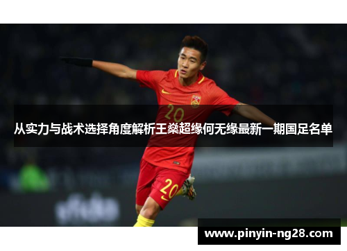 从实力与战术选择角度解析王燊超缘何无缘最新一期国足名单 从实力与战术选择角度解析王燊超缘何无缘最新一期国足名单