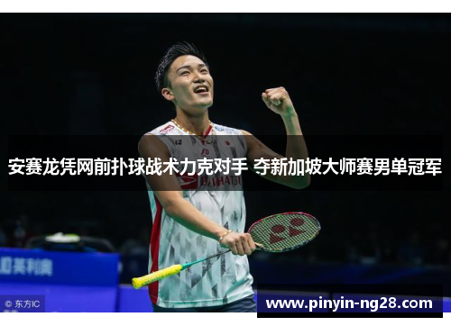 安赛龙凭网前扑球战术力克对手 夺新加坡大师赛男单冠军