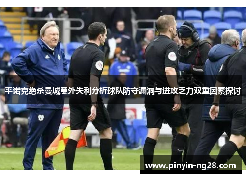 平诺克绝杀曼城意外失利分析球队防守漏洞与进攻乏力双重因素探讨