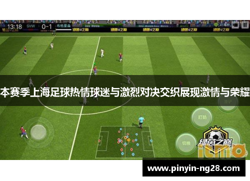 本赛季上海足球热情球迷与激烈对决交织展现激情与荣耀