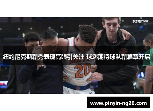 纽约尼克斯新秀表现亮眼引关注 球迷期待球队新篇章开启